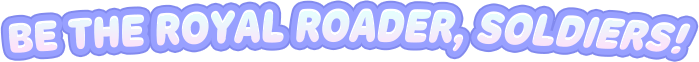 Be the Royal Roader, Soldiers! 